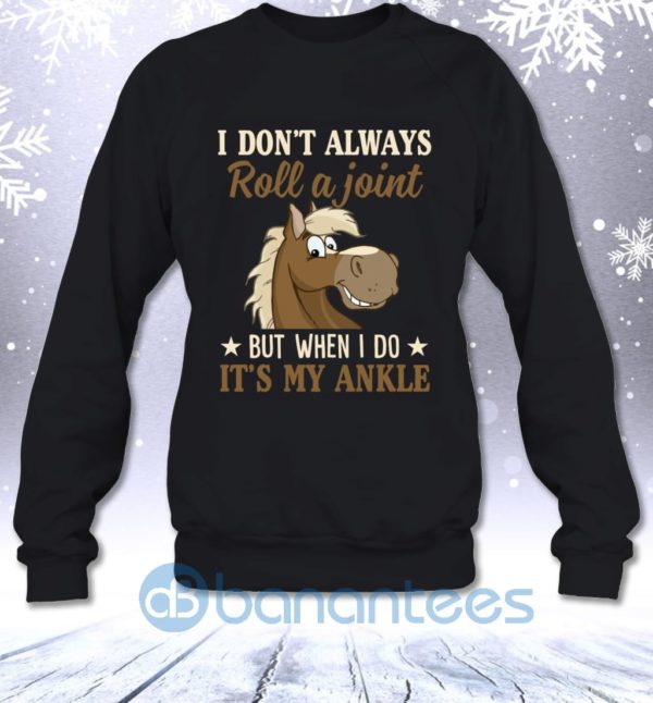 I Don't Always Roll A Joint But When I Do It's My Ankle Funny Horse Lovers Sweatshirt Product Photo