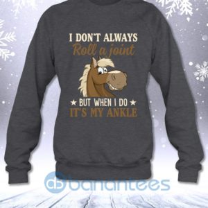 I Don't Always Roll A Joint But When I Do It's My Ankle Funny Horse Lovers Sweatshirt Product Photo
