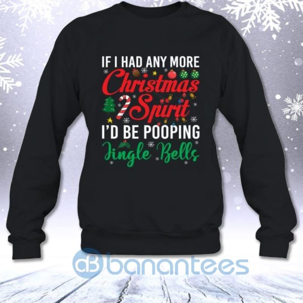 If I Had Any More Christmas Spirit I'd Be Pooping Jingle Bells Funny Sweatshirt Product Photo