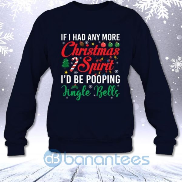 If I Had Any More Christmas Spirit I'd Be Pooping Jingle Bells Funny Sweatshirt Product Photo