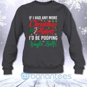 If I Had Any More Christmas Spirit I'd Be Pooping Jingle Bells Funny Sweatshirt Product Photo