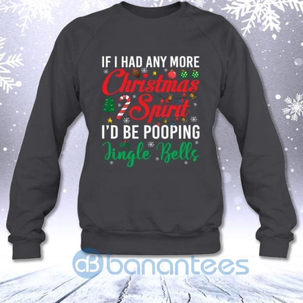 If I Had Any More Christmas Spirit I'd Be Pooping Jingle Bells Funny Sweatshirt Product Photo