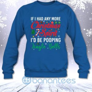 If I Had Any More Christmas Spirit I'd Be Pooping Jingle Bells Funny Sweatshirt Product Photo