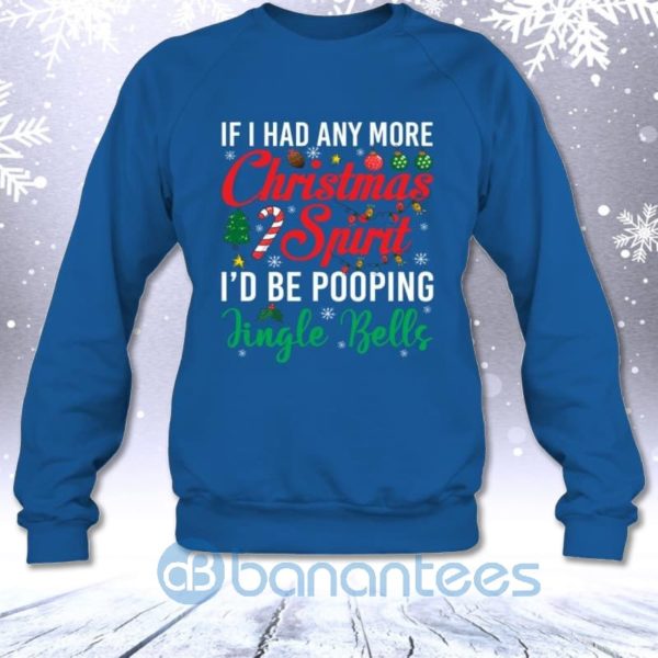 If I Had Any More Christmas Spirit I'd Be Pooping Jingle Bells Funny Sweatshirt Product Photo