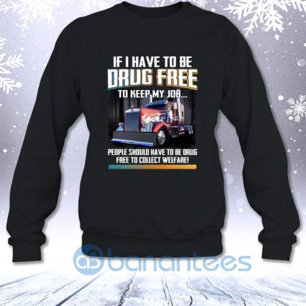 If I Have To Be Drug Free To Keep My Job People Should Have To Be Drug Sweatshirt Product Photo