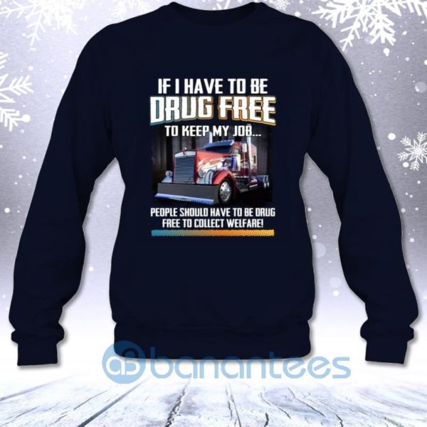 If I Have To Be Drug Free To Keep My Job People Should Have To Be Drug Sweatshirt Product Photo