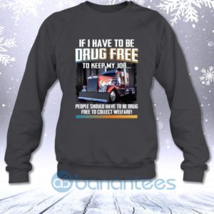 If I Have To Be Drug Free To Keep My Job People Should Have To Be Drug Sweatshirt Product Photo