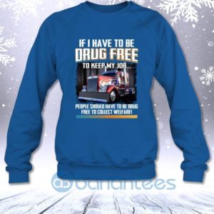 If I Have To Be Drug Free To Keep My Job People Should Have To Be Drug Sweatshirt Product Photo