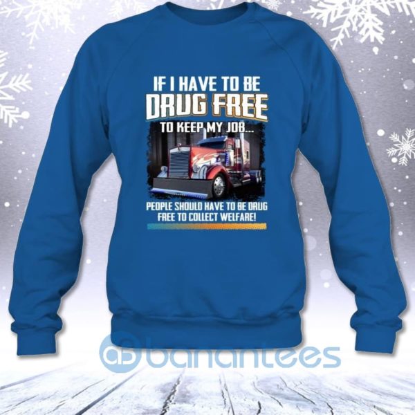 If I Have To Be Drug Free To Keep My Job People Should Have To Be Drug Sweatshirt Product Photo