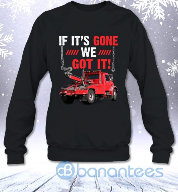 If It's Gone We Got It Funny Towing Truck Sarcasm Saying Sweatshirt Product Photo