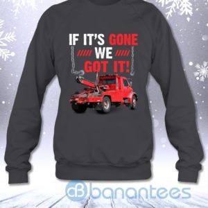 If It's Gone We Got It Funny Towing Truck Sarcasm Saying Sweatshirt Product Photo