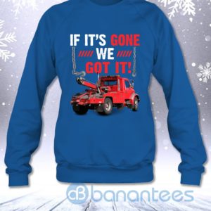 If It's Gone We Got It Funny Towing Truck Sarcasm Saying Sweatshirt Product Photo
