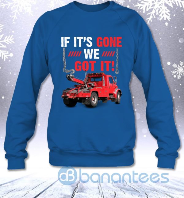 If It's Gone We Got It Funny Towing Truck Sarcasm Saying Sweatshirt Product Photo