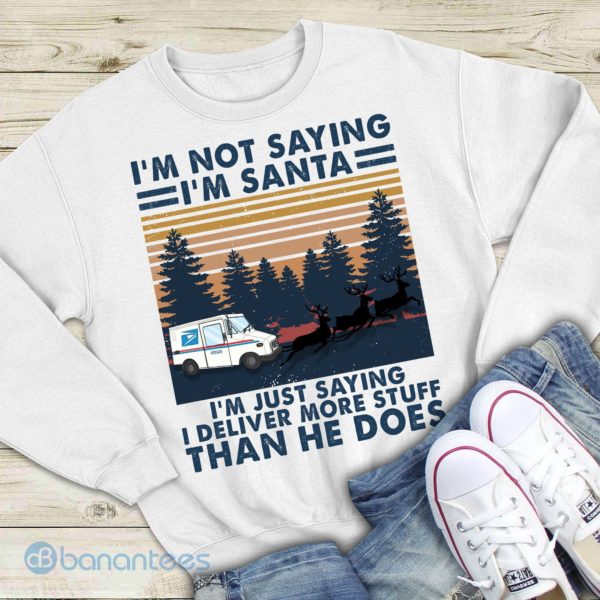 I'm Not Saying I'm Santa I'm Just Saying I Deliver More Stuff Than He Does Sweatshirt Product Photo