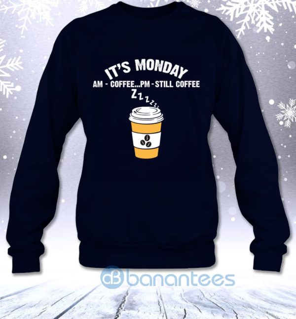 It's Monday AM Coffee PM Still Coffee Funny Coffee Lovers Sweatshirt Product Photo