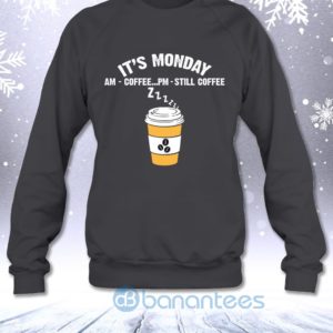 It's Monday AM Coffee PM Still Coffee Funny Coffee Lovers Sweatshirt Product Photo