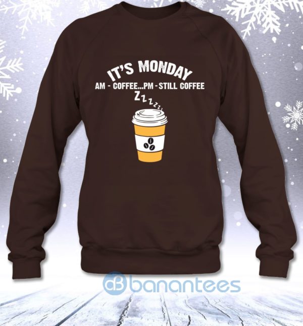 It's Monday AM Coffee PM Still Coffee Funny Coffee Lovers Sweatshirt Product Photo