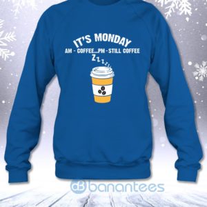 It's Monday AM Coffee PM Still Coffee Funny Coffee Lovers Sweatshirt Product Photo