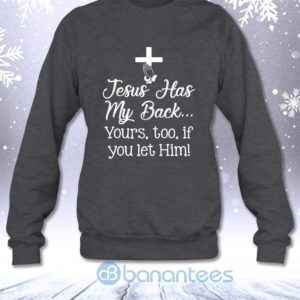 Jesus Has My Back Yours Too If You Let Him Sweatshirt Product Photo