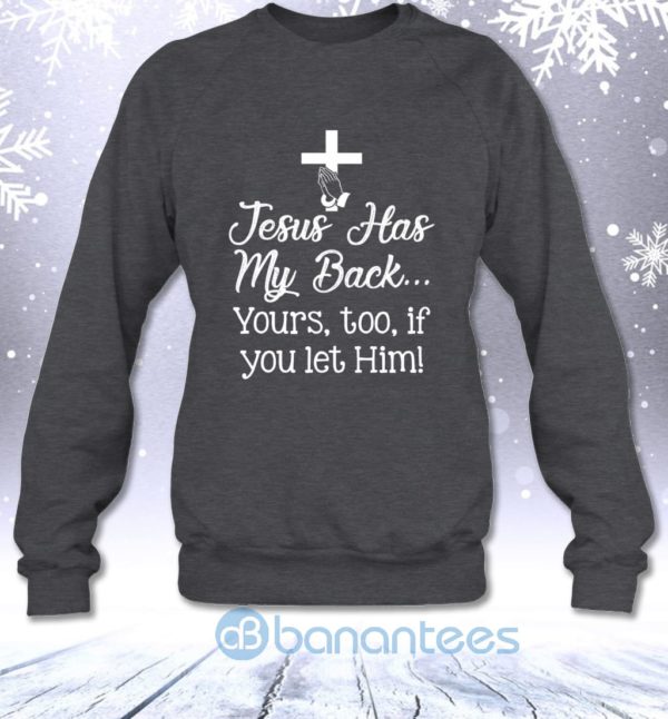 Jesus Has My Back Yours Too If You Let Him Sweatshirt Product Photo