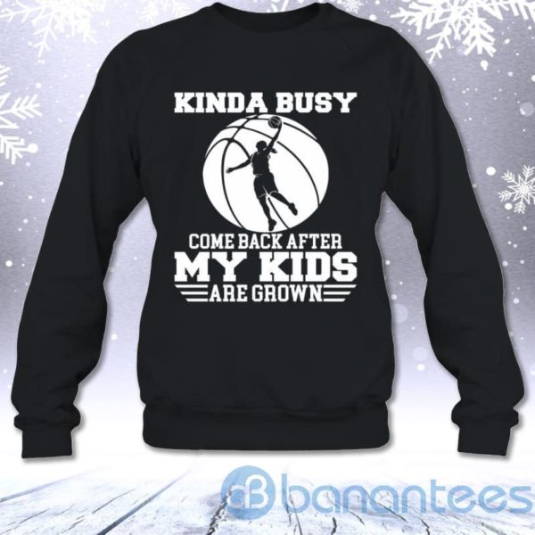 Kinda Busy Come Back After My Kids Are Grown Basketball Mom Sweatshirt Product Photo