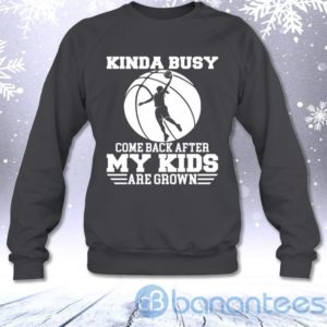 Kinda Busy Come Back After My Kids Are Grown Basketball Mom Sweatshirt Product Photo