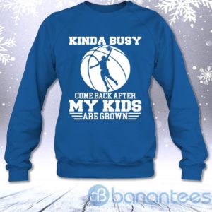 Kinda Busy Come Back After My Kids Are Grown Basketball Mom Sweatshirt Product Photo