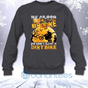 My Broom Broke So Now I Ride A Dirtbike Funny Halloween Sweatshirt Product Photo