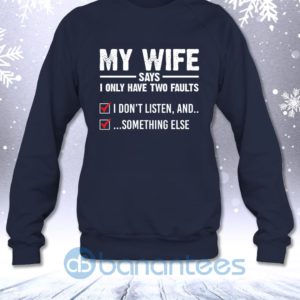 My Wife Says I Only Have Two Faults I Don't Listen And Something Else Sweatshirt Product Photo
