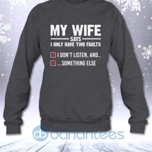 My Wife Says I Only Have Two Faults I Don't Listen And Something Else Sweatshirt Product Photo