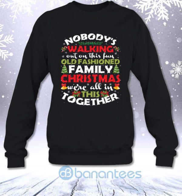 Nobody's Walking Out On This Fun Old Fashioned Family Christmas Sweatshirt Product Photo
