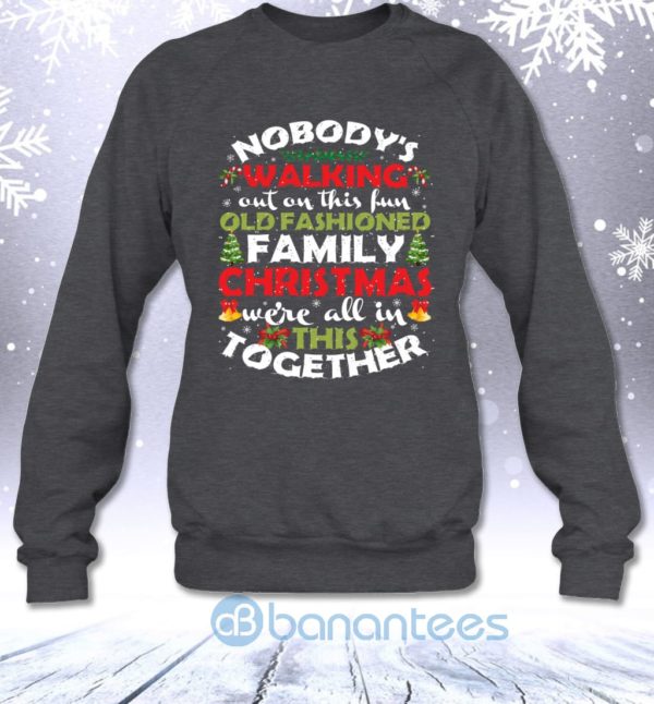 Nobody's Walking Out On This Fun Old Fashioned Family Christmas Sweatshirt Product Photo