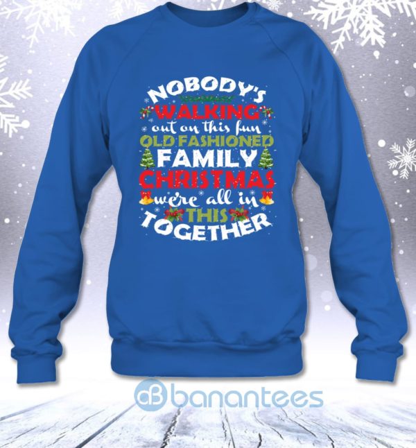 Nobody's Walking Out On This Fun Old Fashioned Family Christmas Sweatshirt Product Photo