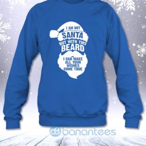 Not Santa But With This Beard I Can Make All Your Wishes Come True Sweatshirt Product Photo