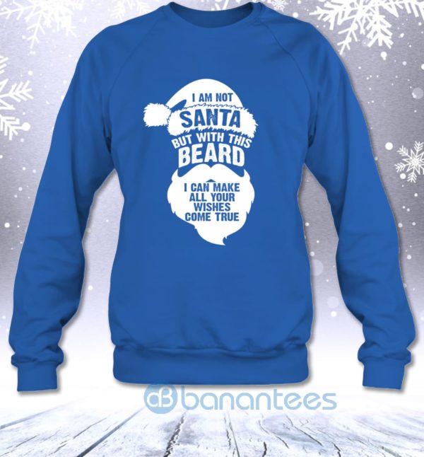 Not Santa But With This Beard I Can Make All Your Wishes Come True Sweatshirt Product Photo