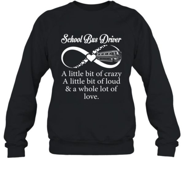 School Bus Driver Little Bit Crazy Loud And Whole Lot Of Love Funny Sweatshirt Product Photo