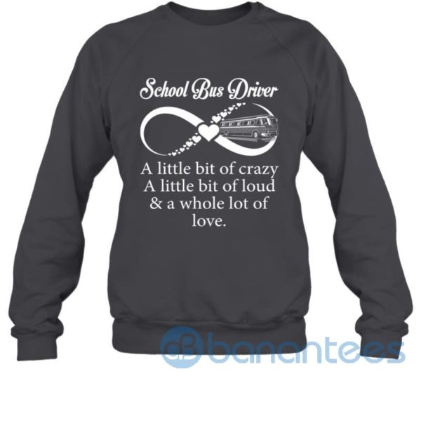 School Bus Driver Little Bit Crazy Loud And Whole Lot Of Love Funny Sweatshirt Product Photo
