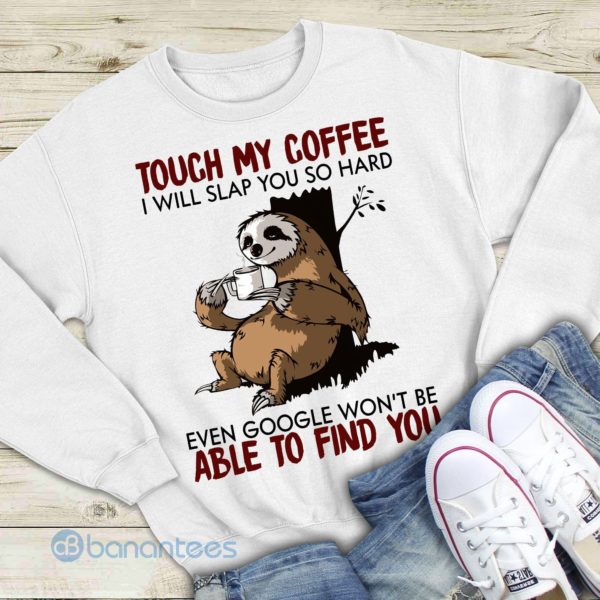 Sloth Touch My Coffee I Will Slap You So Hard Graphic Sweatshirt For Men And Women Product Photo