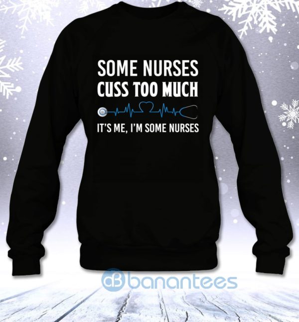 Some Nurses Cuss Too Much It's Me I'm Some Nurses Funny Sweatshirt Product Photo