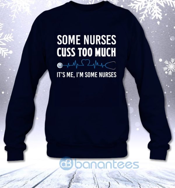 Some Nurses Cuss Too Much It's Me I'm Some Nurses Funny Sweatshirt Product Photo