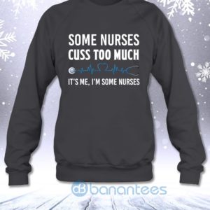 Some Nurses Cuss Too Much It's Me I'm Some Nurses Funny Sweatshirt Product Photo