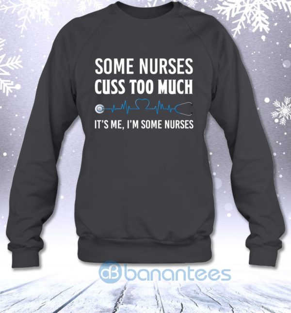 Some Nurses Cuss Too Much It's Me I'm Some Nurses Funny Sweatshirt Product Photo