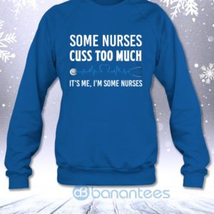 Some Nurses Cuss Too Much It's Me I'm Some Nurses Funny Sweatshirt Product Photo