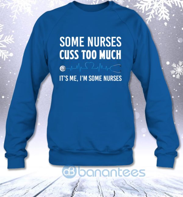 Some Nurses Cuss Too Much It's Me I'm Some Nurses Funny Sweatshirt Product Photo