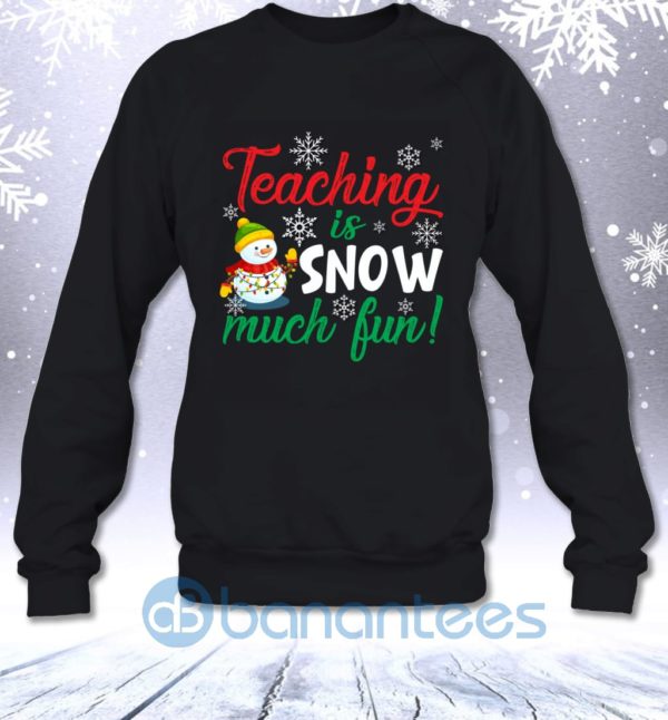 Teaching Is Snow Much Fun Funny Christmas Teacher Sarcastic Sweatshirt Product Photo