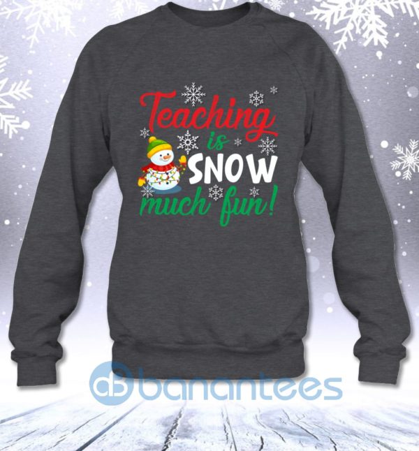 Teaching Is Snow Much Fun Funny Christmas Teacher Sarcastic Sweatshirt Product Photo