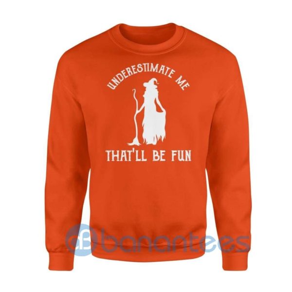 Womens Funny Witch Halloween Underestimate Me Halloween Costume Sweatshirt Product Photo