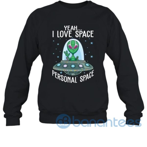 Yeah I Love Space Personal Space Funny Alien Saying Sweatshirt Product Photo