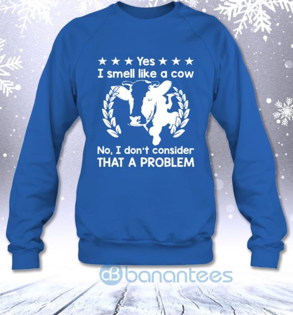 Yes I Smell Like A Cow No I Don't Consider That A Problem Sweatshirt Product Photo