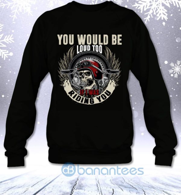 You Would Be Loud Too If I Was Riding You Funny Biker Men Sweatshirt Product Photo